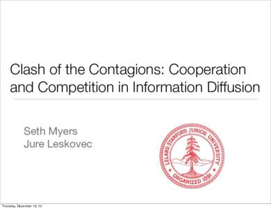 Clash of the Contagions: Cooperation and Competition in Information Diffusion Seth Myers Jure Leskovec  Thursday, December 13, 12