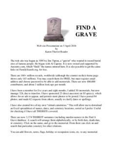 FIND A GRAVE Web site Presentation on 5 April 2016 by Karen Theriot Reader The web site was begun in 1995 by Jim Tipton, a “graver” who wanted to record burial