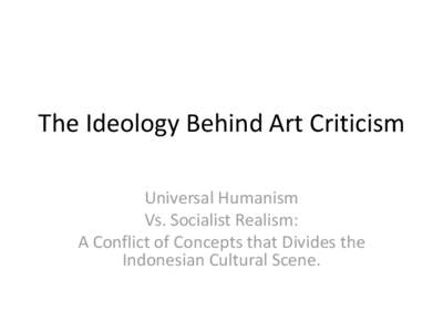 The Ideology Behind Art Criticism Universal Humanism Vs. Socialist Realism: A Conflict of Concepts that Divides the Indonesian Cultural Scene.