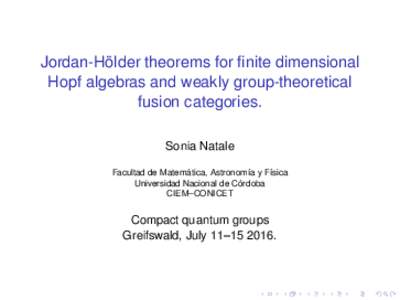 Jordan-Hölder theorems for finite dimensional Hopf algebras and weakly group-theoretical fusion categories. Sonia Natale Facultad de Matemática, Astronomía y Física Universidad Nacional de Córdoba