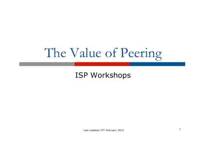 The Value of Peering ISP Workshops Last updated 27th February[removed]