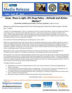 Media Release Date: April 8th 2015 Issue: ‘Roos is right: AFL Drug Policy – Attitude and Action Matter!’ [“Permissibility, availability and accessibility - all increase consumption.” Dalgarno Institute.]