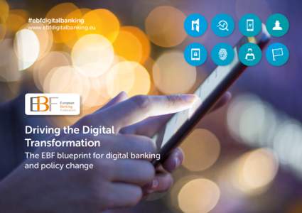 #ebfdigitalbanking www.ebfdigitalbanking.eu Driving the Digital Transformation The EBF blueprint for digital banking