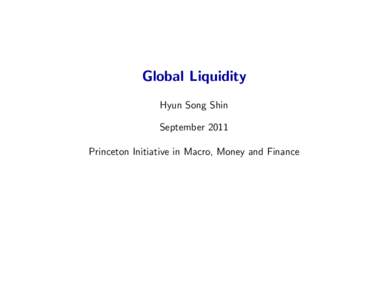 Global Liquidity Hyun Song Shin September 2011 Princeton Initiative in Macro, Money and Finance  Three Themes