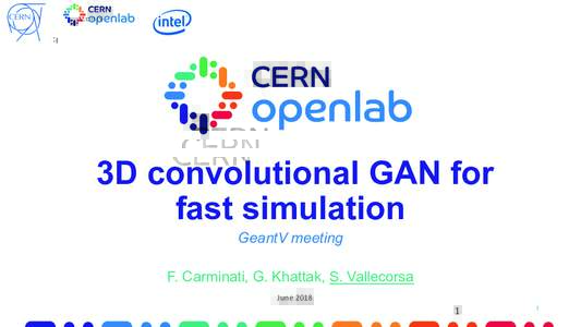 3D convolutional GAN for fast simulation GeantV meeting F. Carminati, G. Khattak, S. Vallecorsa June	2018