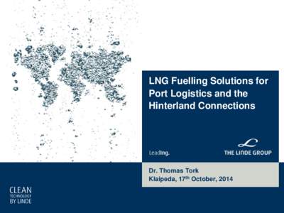 LNG Fuelling Solutions for Port Logistics and the Hinterland Connections Dr. Thomas Tork Klaipeda, 17th October, 2014