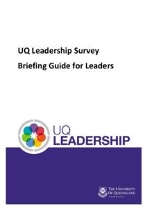 UQ Leadership Survey Briefing Guide for Leaders UQ Leadership Survey - Briefing guide for Leaders Welcome to your UQ Leadership Survey 360-degree feedback process, an invaluable support for your leadership development. 