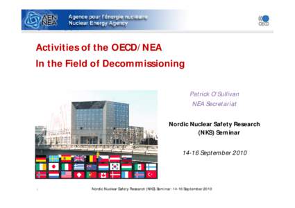 Activities of the OECD/NEA In the Field of Decommissioning Patrick O’Sullivan NEA Secretariat Nordic Nuclear Safety Research (NKS) Seminar