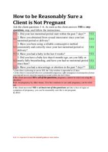 How to be Reasonably Sure a Client is Not Pregnant Ask the client questions 1–6. As soon as the client answers YES to any question, stop, and follow the instructions. NO 1. Did your last menstrual period start within t