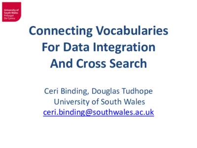 Connecting Vocabularies For Data Integration And Cross Search Ceri Binding, Douglas Tudhope University of South Wales 