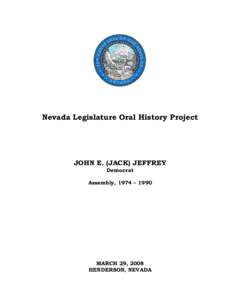 Nevada Legislature Oral History Project  JOHN E. (JACK) JEFFREY Democrat  Assembly, 1974 – 1990