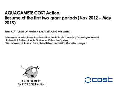 AQUAGAMETE COST Action. Resume of the first two grant periods (Nov 2012 – MayJuan F. ASTURIANO1, María J. BAYARRI1, Ákos HORVATH2, Grupo de Acuicultura y Biodiversidad. Instituto de Ciencia y Tecnología Anima