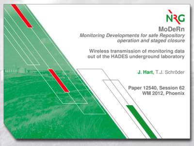 MoDeRn Monitoring Developments for safe Repository operation and staged closure Wireless transmission of monitoring data out of the HADES underground laboratory J. Hart, T.J. Schröder