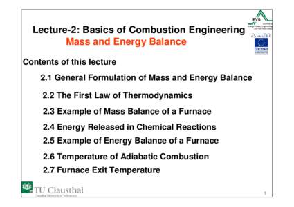 Lecture-2: Basics of Combustion Engineering Mass and Energy Balance Contents of this lecture 2.1 General Formulation of Mass and Energy Balance 2.2 The First Law of Thermodynamics 2.3 Example of Mass Balance of a Furnace