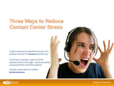 Three Ways to Reduce Contact Center Stress To give everyone an opportunity to join, this webinar will start ~3 minutes past the hour. If you have a question, type it into the