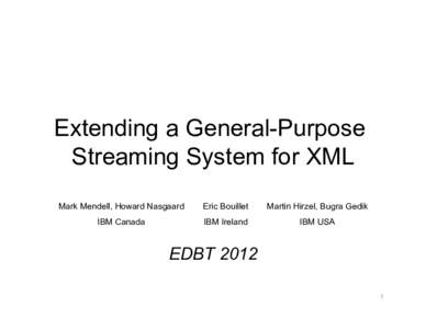 Extending a General-Purpose Streaming System for XML Mark Mendell, Howard Nasgaard Eric Bouillet
