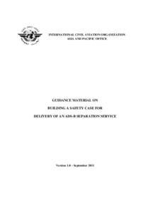 INTERNATIONAL CIVIL AVIATION ORGANIZATION ASIA AND PACIFIC OFFICE GUIDANCE MATERIAL ON BUILDING A SAFETY CASE FOR DELIVERY OF AN ADS-B SEPARATION SERVICE