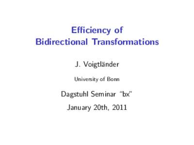 Efficiency of Bidirectional Transformations J. Voigtl¨ander University of Bonn  Dagstuhl Seminar “bx”