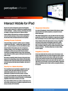 PRODUCT DATASHEET  Interact Mobile for iPad Process and content management systems from Perceptive Software enable workgroups to collaborate and distribute relevant content effortlessly — creating, reviewing, and shari