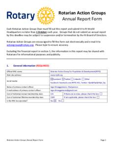 Rotarian Action Groups Annual Report Form Each Rotarian Action Group Chair must fill out this report and submit it to RI World Headquarters no later than 1 October each year. Groups that do not submit an annual report by
