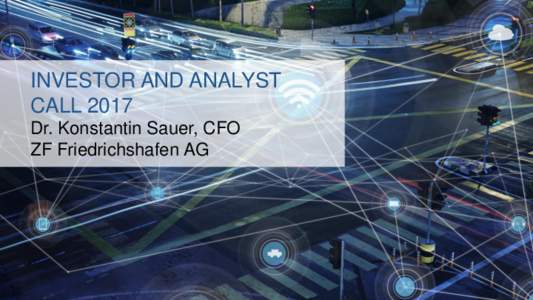 INVESTOR AND ANALYST CALL 2017 Dr. Konstantin Sauer, CFO ZF Friedrichshafen AG  2016 FACTS & FIGURES AT A GLANCE