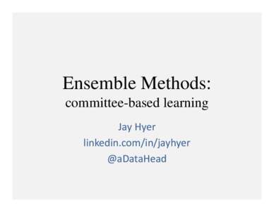Ensemble Methods: committee-based learning Jay Hyer linkedin.com/in/jayhyer @aDataHead