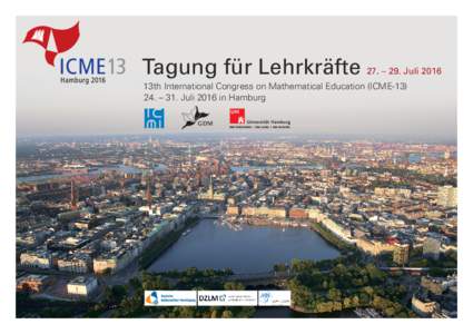 Tagung für Lehrkräfte 27. – 29. Juli 2016 13th International Congress on Mathematical Education (ICME. – 31. Juli 2016 in Hamburg Zeit