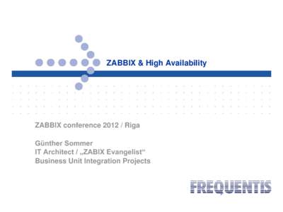 ZABBIX & High Availability  ZABBIX conferenceRiga Günther Sommer IT Architect / „ZABIX Evangelist“ Business Unit Integration Projects