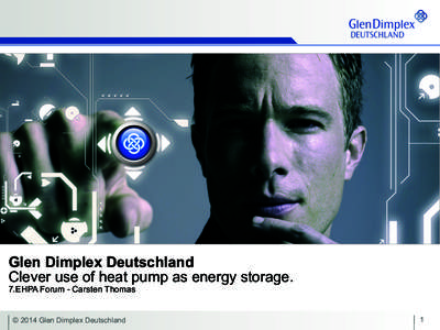 Glen Dimplex Deutschland Clever use of heat pump as energy storage. 7.EHPA Forum - Carsten Thomas © 2014 Glen Dimplex Deutschland