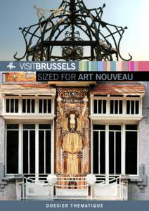 sized for art nouveau  d o s s i e r t h e m at i q u e C’est à Bruxelles que naît le style Art Nouveau aux environs de 1890 sous l’impulsion de deux architectes: Victor Horta dans une veine organique et Paul