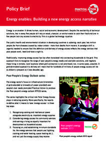 Policy Brief Energy enables: Building a new energy access narrative Energy is an enabler. It drives human, social and economic development. Despite the availability of technical solutions, two in every five people still 