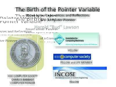 The	
  Birth	
  of	
  the	
  Pointer	
  Variable	
  	
   Based	
  upon:	
  Experiences	
  and	
  Reﬂec;ons	
  	
   of	
  a	
  Computer	
  Pioneer	
   Harold	
  “Bud”	
  Lawson	
   	
  