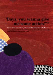 ‘Boys, you wanna give me some action?’* Interventions into Policing of Racialised Communities in Melbourne A Report of the[removed]Racism Project *A police officer in conversation with an African young person, 2009