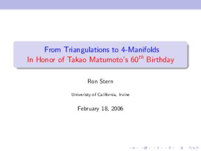 From Triangulations to 4-Manifolds In Honor of Takao Matumoto’s 60th Birthday Ron Stern Univeristy of California, Irvine  February 18, 2006
