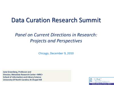 Data Curation Research Summit Panel on Current Directions in Research: Projects and Perspectives Chicago, December 9, 2010  Jane Greenberg, Professor and