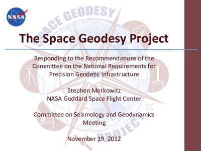 The	
  Space	
  Geodesy	
  Project	
   Responding	
  to	
  the	
  Recommenda0ons	
  of	
  the	
   Commi3ee	
  on	
  the	
  Na0onal	
  Requirements	
  for	
   Precision	
  Geode0c	
  Infrastructure	
   