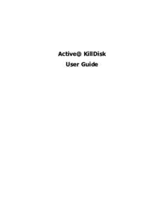 Active@ KillDisk User Guide Copyright © , LSOFT TECHNOLOGIES INC. All rights reserved. No part of this documentation may be reproduced in any form or by any means or used to make any derivative work (such as t