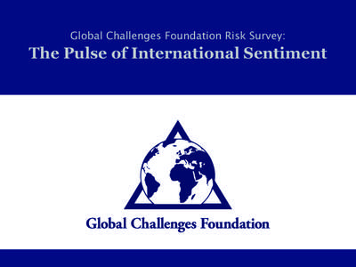 Global Challenges Foundation Risk Survey: 
  The Pulse of International Sentiment Background: TNS was commissioned by the Global Challenges Foundation to