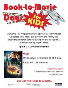 Welcome to a magical world of spectacular adventure! Celebrate New Year’s Eve day with the family and enjoy this children’s movie based on Brian Selznick’s The Invention of Hugo Cabret. Ages[removed]Daycares welcome.