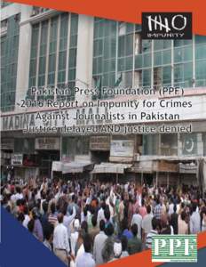 Pakistan Press Foundation (PPF)  2016 Report on Impunity for Crimes Against Journalists in Pakistan Justice delayed AND justice denied Pakistan is among countries that do not properly investigate and prosecute crimes