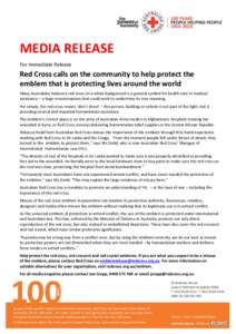 MEDIA RELEASE For Immediate Release Red Cross calls on the community to help protect the emblem that is protecting lives around the world Many Australians believe a red cross on a white background is a general symbol for