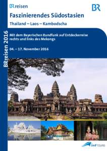 Faszinierendes Südostasien BRreisen 2016 Thailand – Laos – Kambodscha Mit dem Bayerischen Rundfunk auf Entdeckerreise rechts und links des Mekongs