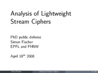 Analysis of Lightweight Stream Ciphers PhD public defense Simon Fischer EPFL and FHNW April 18th 2008