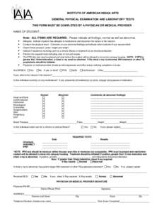 INSTITUTE OF AMERICAN INDIAN ARTS GENERAL PHYSICAL EXAMINATION AND LABORATORY TESTS THIS FORM MUST BE COMPLETED BY A PHYSICAN OR MEDICAL PROVIDER NAME OF STUDENT:__________________________________________________________