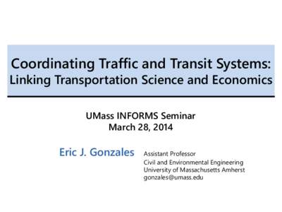 Coordinating Traffic and Transit Systems:  Linking Transportation Science and Economics UMass INFORMS Seminar March 28, 2014