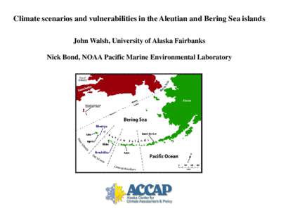 Climate scenarios and vulnerabilities in the Aleutian and Bering Sea islands John Walsh, University of Alaska Fairbanks Nick Bond, NOAA Pacific Marine Environmental Laboratory Why do we need to downscale the output from