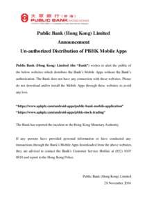 Public Bank (Hong Kong) Limited Announcement Un-authorized Distribution of PBHK Mobile Apps Public Bank (Hong Kong) Limited (the “Bank”) wishes to alert the public of the below websites which distribute the Bank’s 