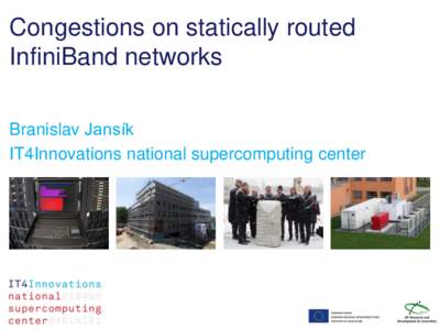 Congestions on statically routed InfiniBand networks Branislav Jansík IT4Innovations national supercomputing center  Mission and Vision