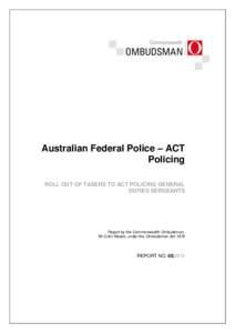 Australian Federal Police – ACT Policing ROLL OUT OF TASERS TO ACT POLICING GENERAL DUTIES SERGEANTS  Report by the Commonwealth Ombudsman,