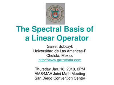 The Spectral Basis of a Linear Operator Garret Sobczyk Universidad de Las Americas-P Cholula, Mexico http://www.garretstar.com